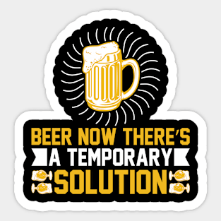 Beer Now There's A Temporary Solution T Shirt For Women Men Sticker